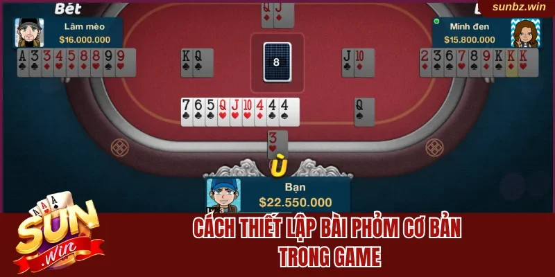 Cách thiết lập bài phỏm cơ bản trong game