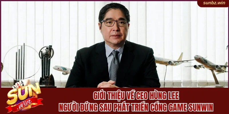 Giới thiệu về CEO Hùng Lee